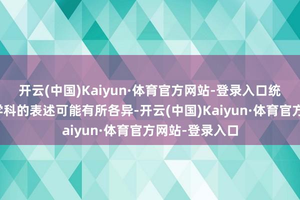 开云(中国)Kaiyun·体育官方网站-登录入口统一认识在不同学科的表述可能有所各异-开云(中国)Kaiyun·体育官方网站-登录入口