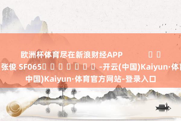 欧洲杯体育尽在新浪财经APP            						包袱裁剪：张俊 SF065							-开云(中国)Kaiyun·体育官方网站-登录入口