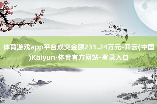 体育游戏app平台成交金额231.24万元-开云(中国)Kaiyun·体育官方网站-登录入口