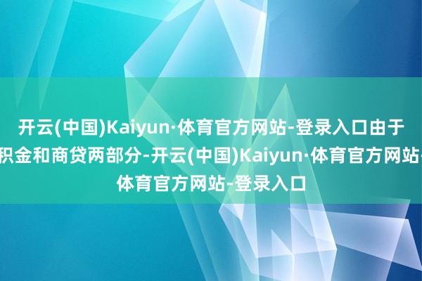 开云(中国)Kaiyun·体育官方网站-登录入口由于波及到公积金和商贷两部分-开云(中国)Kaiyun·体育官方网站-登录入口