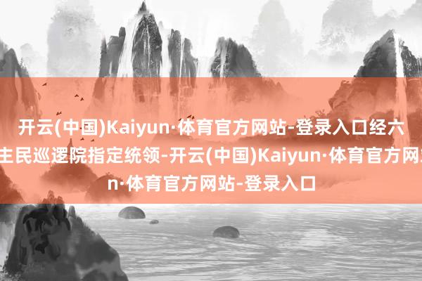 开云(中国)Kaiyun·体育官方网站-登录入口经六安市东说念主民巡逻院指定统领-开云(中国)Kaiyun·体育官方网站-登录入口